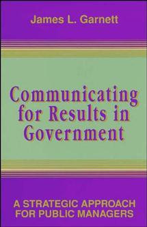 Communicating for Results in Government: A Strategic Approach for Public Managers book cover by James L. Garnett