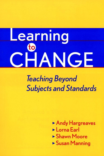 Learning to Change: Teaching Beyond Subjects and Standards book cover by Andy Hargreaves, Lorna Earl, Shawn Moore, Susan Manning