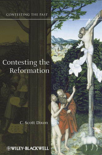 Contesting the Reformation (Contesting the Past) book cover by C. Scott Dixon