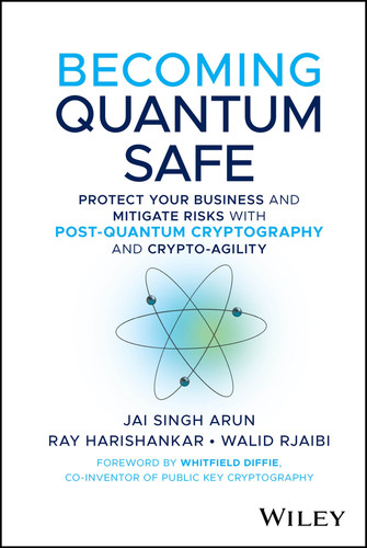 Becoming Quantum Safe: Protect Your Business and Mitigate Risks with Post-Quantum Cryptography and Crypto-Agility book cover by Jai Singh Arun, Ray Harishankar, Walid Rjaibi