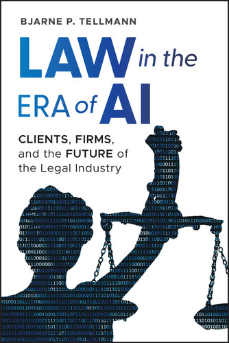 Law in the Era of AI: Clients, Firms, and the Future of the Legal Industry book cover by Bjarne P. Tellmann