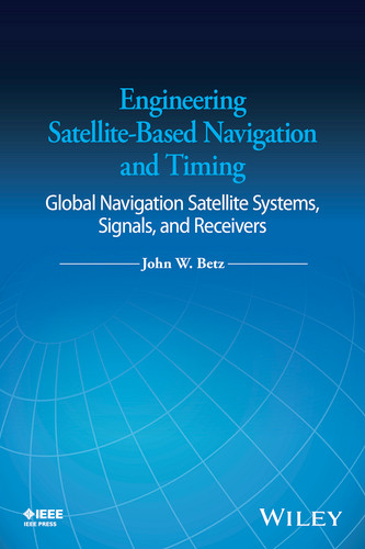 Engineering Satellite-Based Navigation and Timing: Global Navigation Satellite Systems, Signals, and Receivers book cover by John W. Betz