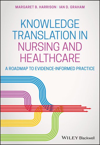 Knowledge Translation in Nursing and Healthcare: A Roadmap to Evidence-informed Practice book cover by Margaret B. Harrison, Ian D. Graham