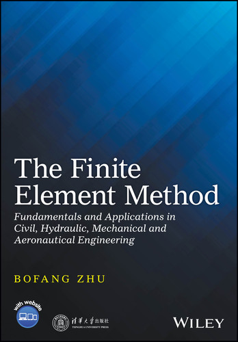 The Finite Element Method: Fundamentals and Applications in Civil, Hydraulic, Mechanical and Aeronautical Engineering book cover by Bofang Zhu