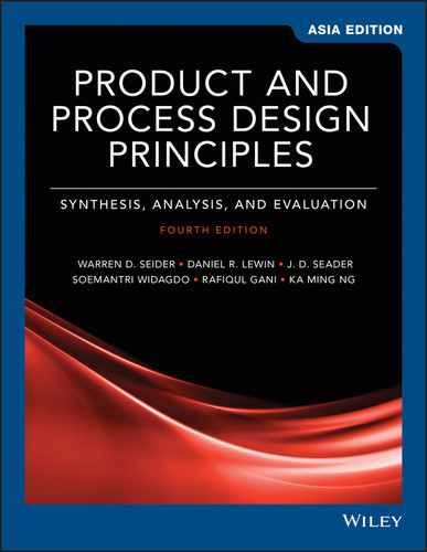 Product and Process Design Principles: Synthesis, Analysis, and Evaluation, Asia Edition book cover by Warren D. Seider, Daniel R. Lewin, J. D. Seader, Soemantri Widagdo, Rafiqul Gani, Ka Ming Ng
