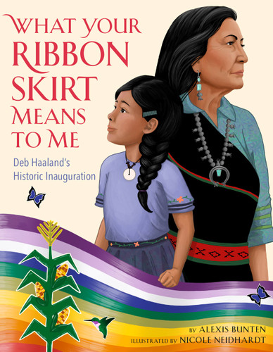 What Your Ribbon Skirt Means to Me: Deb Haaland's Historic Inauguration book cover by Alexis Bunten
