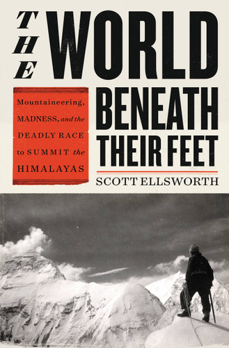 The World Beneath Their Feet: Mountaineering, Madness, and the Deadly Race to Summit the Himalayas book cover by Scott Ellsworth