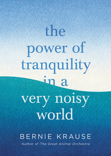 The Power of Tranquility in a Very Noisy World book cover by Bernie Krause