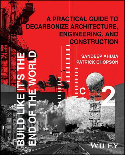 Build Like It's the End of the World: A Practical Guide to Decarbonize Architecture, Engineering, and Construction book cover by Sandeep Ahuja, Patrick Chopson