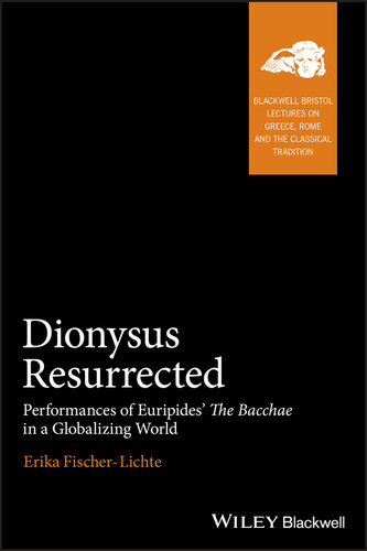 Dionysus Resurrected: Performances of Euripides' The Bacchae in a Globalizing World (Blackwell-Bristol Lectures on Greece, Rome and the Classical Tradition) book cover by Erika Fischer-Lichte
