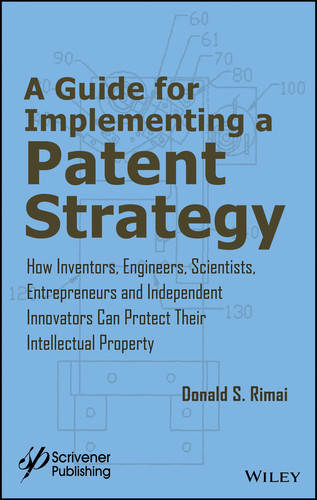 A Guide for Implementing a Patent Strategy: How Inventors, Engineers, Scientists, Entrepreneurs, and Independent Innovators Can Protect Their Intellectual Property book cover by Donald S. Rimai