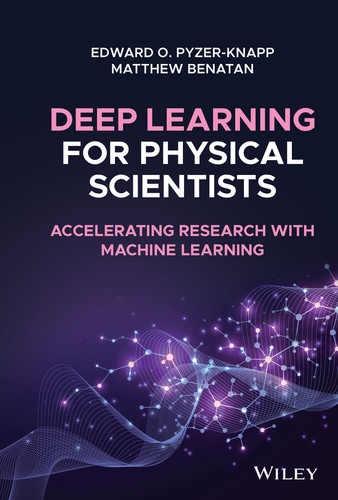 Deep Learning for Physical Scientists: Accelerating Research with Machine Learning book cover by Edward O. Pyzer-Knapp, Matthew Benatan