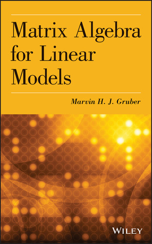 Matrix Algebra for Linear Models book cover by Marvin H. J. Gruber