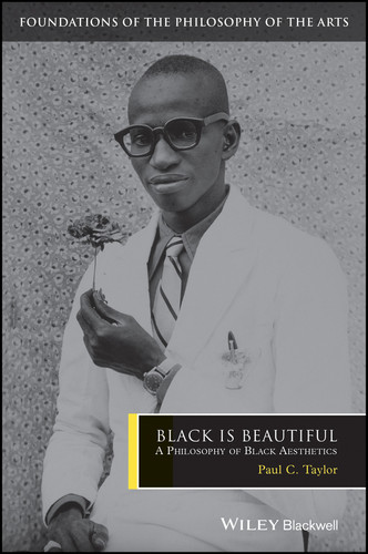Black is Beautiful: A Philosophy of Black Aesthetics (Foundations of the Philosophy of the Arts) book cover by Paul C. Taylor
