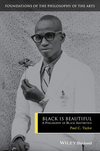 Black is Beautiful: A Philosophy of Black Aesthetics (Foundations of the Philosophy of the Arts) book cover by Paul C. Taylor