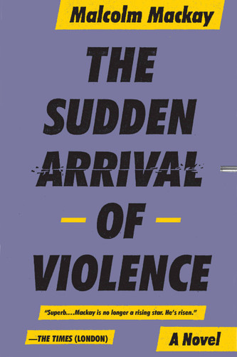 The Sudden Arrival of Violence (The Glasgow Trilogy #3) book cover by Malcolm Mackay