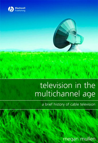 Television in the Multichannel Age: A Brief History of Cable Television book cover by Megan Mullen