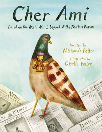 Cher Ami: Based on the World War I Legend of the Fearless Pigeon book cover by Mélisande Potter