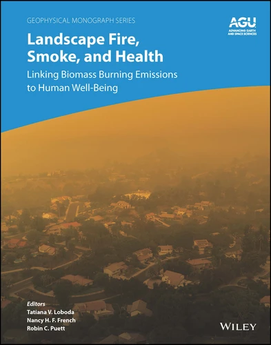 Landscape Fire, Smoke, and Health: Linking Biomass Burning Emissions to Human Well-Being (Geophysical Monograph Series) book cover by 