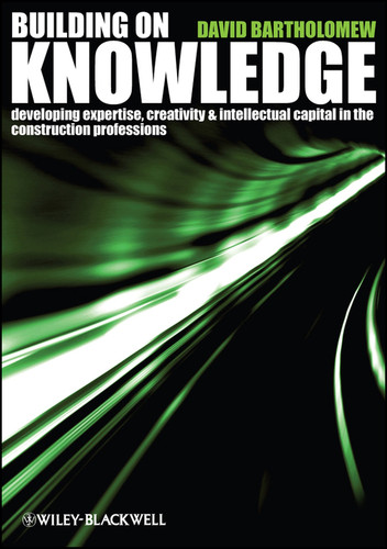 Building on Knowledge: Developing Expertise, Creativity and Intellectual Capital in the Construction Professions book cover by David Bartholomew