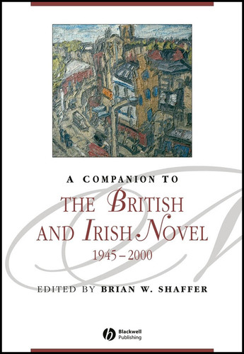 A Companion to the British and Irish Novel, 1945 - 2000 (Blackwell Companions to Literature and Culture) book cover by 