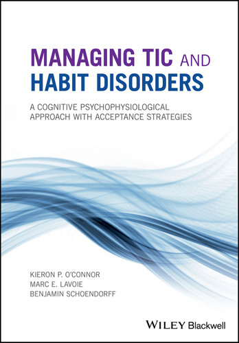 Managing Tic and Habit Disorders: A Cognitive Psychophysiological Treatment Approach with Acceptance Strategies book cover by Kieron P. O'Connor, Marc E. Lavoie, Benjamin Schoendorff