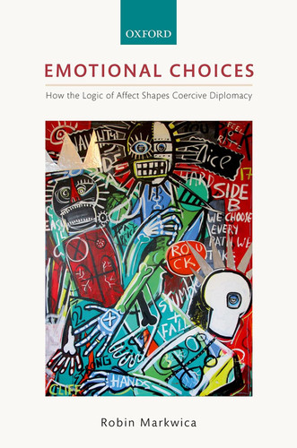 Emotional Choices: How the Logic of Affect Shapes Coercive Diplomacy book cover by Robin Markwica