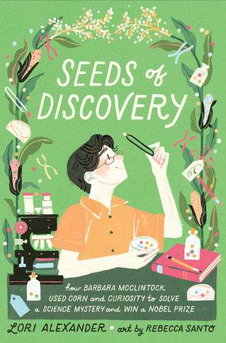 Seeds of Discovery: How Barbara McClintock Used Corn and Curiosity to Solve a Science Mystery and Win a Nobel Prize book cover by Lori Alexander