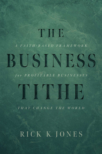 The Business Tithe: A Faith-Based Framework for Profitable Businesses That Change the World book cover by Rick K. Jones