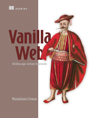 Vanilla Web: Building apps without frameworks book cover by Maximiliano Firtman