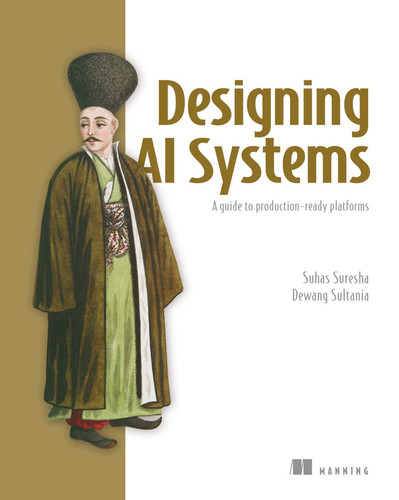 Designing AI Systems: A guide to production-ready platforms (Bookcamp) book cover by Suhas Suresha, Dewang  Sultania
