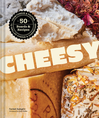 Cheesy: 50 Boards & Recipes, from Fondue & Poutine to Grilled Cheese & Cheesecake book cover by Farideh Sadeghin