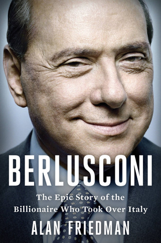 Berlusconi: The Epic Story of the Billionaire Who Took Over Italy book cover by Alan Friedman