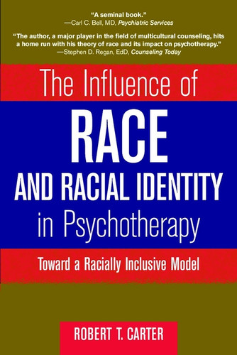 The Influence of Race and Racial Identity in Psychotherapy: Toward a Racially Inclusive Model book cover by Robert T. Carter
