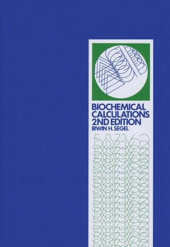 Biochemical Calculations: How to Solve Mathematical Problems in General Biochemistry book cover by Irwin H. Segel