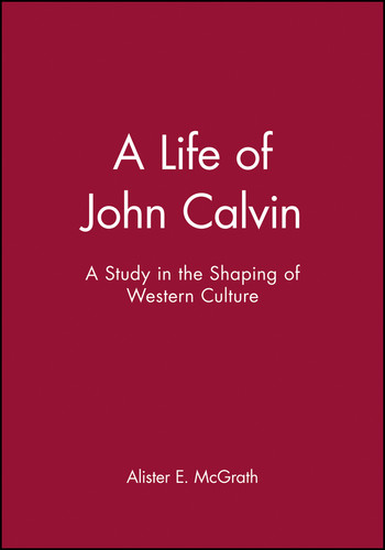 A Life of John Calvin: A Study in the Shaping of Western Culture book cover by Alister E. McGrath