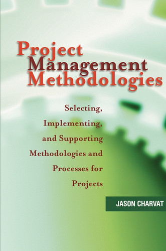 Project Management Methodologies: Selecting, Implementing, and Supporting Methodologies and Processes for Projects book cover by Jason Charvat