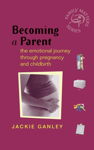 Becoming a Parent: The Emotional Journey Through Pregnancy and Childbirth (Family Matters) book cover by Jackie Ganley