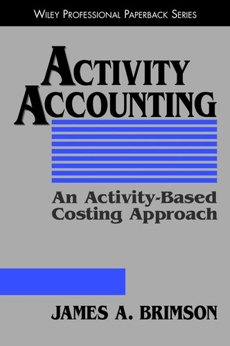 Activity Accounting: An Activity-Based Costing Approach book cover by James A. Brimson