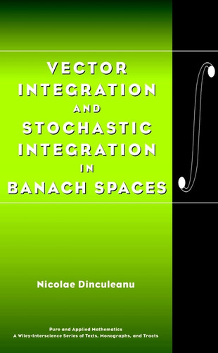 Vector Integration and Stochastic Integration in Banach Spaces (Pure and Applied Mathematics: A Wiley Series of Texts, Monographs and Tracts) book cover by Nicolae Dinculeanu