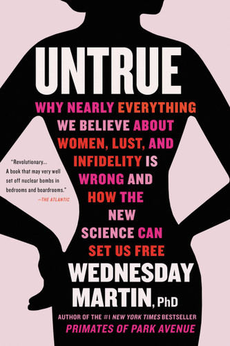 Untrue: Why Nearly Everything We Believe About Women, Lust, and Infidelity Is Wrong and How the New Science Can Set Us Free book cover by Wednesday Martin