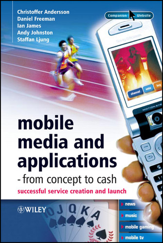 Mobile Media and Applications, From Concept to Cash: Successful Service Creation and Launch book cover by Christoffer Andersson, Daniel Freeman, Ian James, Andy Johnston, Staffan Ljung