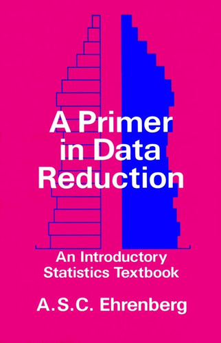 A Primer in Data Reduction: An Introductory Statistics Textbook book cover by Andrew S. C. Ehrenberg