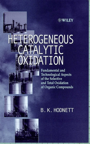 Heterogeneous Catalytic Oxidation: Fundamental and Technological Aspects of the Selective and Total Oxidation of Organic Compounds book cover by B. K. Hodnett