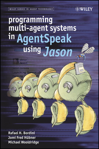Programming Multi-Agent Systems in AgentSpeak using Jason (Wiley Series in Agent Technology) book cover by Rafael H. Bordini, Jomi Fred Hübner, Michael Wooldridge