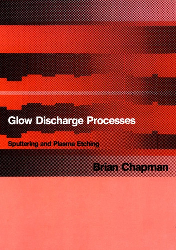 Glow Discharge Processes: Sputtering and Plasma Etching book cover by Brian Chapman