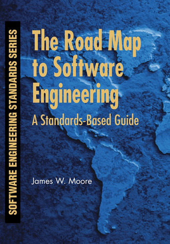 The Road Map to Software Engineering: A Standards-Based Guide (Software Engineering Standards Series) book cover by James W. Moore