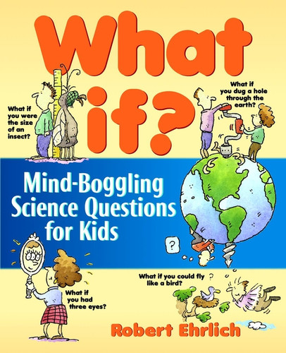 What If: Mind-Boggling Science Questions for Kids book cover by Robert Ehrlich