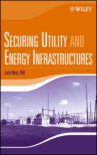 Securing Utility and Energy Infrastructures book cover by Larry Ness, Ph.D.