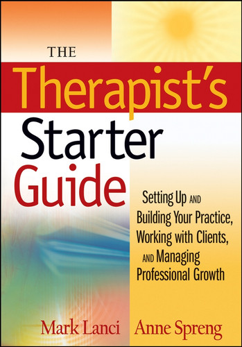 The Therapist's Starter Guide: Setting Up and Building Your Practice, Working with Clients, and Managing Professional Growth book cover by Mark Lanci, Anne Spreng